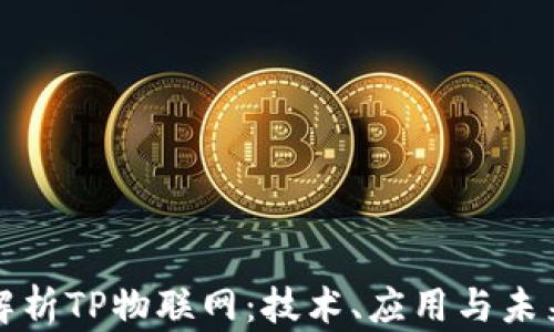 
全面解析TP物联网：技术、应用与未来发展