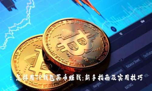 : 怎样用TP钱包买币赚钱：新手指南及实用技巧
