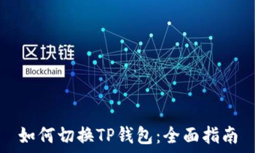   
如何切换TP钱包：全面指南