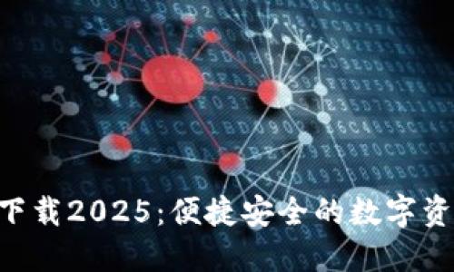 TP钱包APP官方下载2025：便捷安全的数字资产管理解决方案