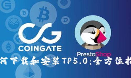如何下载和安装TP5.0：全方位指南
