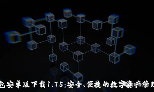   
TP钱包安卓版下载1.75：安全、便捷的数字资产管理助手