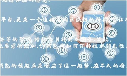 tiptp钱包跨链交易平台的未来：如何在多链生态中实现价值转移/tip  
tp钱包, 跨链交易, 数字资产, 区块链技术/guanjianci

引言
在数字资产快速发展的今天，跨链交易已经成为了一个重要的话题。随着区块链技术的不断成熟，各种数字货币层出不穷，用户希望能够更方便地在不同链之间进行资产的流转。tp钱包作为一个新兴的跨链交易平台，正是在这样的背景下应运而生。那么，tp钱包到底是什么？它又如何改变我们的交易方式？

tp钱包的基本概念
tp钱包是一种数字资产存储工具，除了具备传统钱包的基本功能，它更通过跨链技术打破了不同区块链之间的壁垒，让用户可以更自由地移动资产。从某种意义上来说，它是一个结合了安全性、便捷性和高效性的新型钱包。

跨链交易的重要性
想象一下，阳光洒在老旧木桌上，好友们围坐在一起，讨论着如何将手中的各种数字货币进行交换。在过去，这样的交易往往需要耗费大量的时间和精力，且手续费不低，而跨链交易的出现，就仿佛开启了一扇全新的窗户，让这个过程中充满了希望与可能性。
跨链交易不仅提升了用户体验，更满足了市场对灵活性和多样性的需求。随着DeFi（去中心化金融）和NFT（非同质化代币）等新兴应用的崛起，跨链交易的重要性愈加凸显，能够让用户在不同的生态中充分发挥其资产价值。

tp钱包的核心技术
tp钱包依赖于智能合约和中继链技术，让不同区块链之间可以实时进行信息交互。这其中，智能合约是实现自动化和去信任化的关键，确保了交易的安全性和透明性。使用tp钱包时，用户只需将资产提交到智能合约中，待交易完成后，相应的资产便可以在另一条链上提现，整个过程高效而安全。

使用tp钱包的场景
想象小王，一个普通的数字货币投资者，手中同时持有比特币、以太坊和一些小众币种。某一天，他得知某个新兴项目正在进行ICO，但仅支持以太坊的参与。此时，小王并不需要费心去寻找交易所进行转换，而是打开tp钱包，轻松选择跨链交易，将比特币即时转为以太坊，快速参与项目。这样的流畅体验，正是tp钱包所追求的方向。

用户反馈：真实的体验分享
让我们听听几位tp钱包用户的真实反馈。小李是在区块链行业工作多年的资深用户，他表示：“tp钱包大大节省了我的时间。以前我需要在不同的交易所之间来回转移资产，而现在，只需打开钱包，我就可以轻松进行跨链交易。”
另一个用户小敏则分享道：“我最喜欢tp钱包的界面设计，简单明了，功能齐全。更重要的是，它能让我在不同的区块链生态中随意穿梭，真有种无缝体验的感觉。”

tp钱包对数字资产交易的影响
随着用户对个性化、便捷化的需求请每天增加，tp钱包的出现无疑为数字资产交易带来了新的风潮。从某种角度来看，tp钱包不仅是一个交易平台，更是一个连接不同区块链的桥梁。它让用户不再受到单一链的限制，真正实现了资产的自由流动。

未来展望：跨链交易的发展趋势
在看似繁荣的市场中，跨链交易仍在不断进化。未来，tp钱包将如何引领这个趋势值得我们深思。随着技术的不断革新，如多签名技术、闪电网络等的引入，跨链交易将更加安全、高效。
此外，tp钱包也可能会与更多的DeFi项目、NFT平台进行合作，将其生态系统不断扩大，让用户能够在更多的场景中使用其钱包。同时，随着合规要求的增加，tp钱包将如何保持技术领先性与合规性之间的平衡，也将是未来关注的重点。

结论
tp钱包的跨链交易平台无疑为数字资产交易提供了一个崭新的视角和全新的机遇。在技术不断发展的今天，用户的需求也在不断变化，而tp钱包的崛起正是顺应了这一趋势。在不久的将来，我们或许会迎来一个更加开放、多元的数字资产时代，tp钱包也将在其中发挥重要作用。