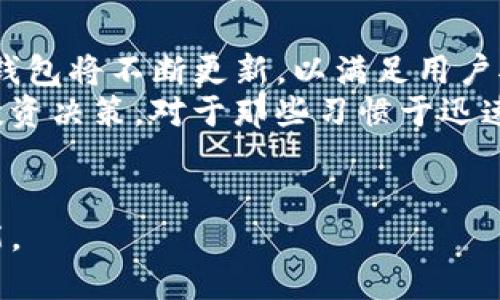   TP钱包延迟支付功能使用指南：应对加密市场波动的必备技巧 / 

 guanjianci TP钱包,延迟支付,加密货币,数字钱包 /guanjianci 

引言
在近年来，加密货币市场的波动性引起了广泛关注，投资者需要应对不断变化的市场条件。在这种背景下，TP钱包的延迟支付功能为用户提供了一种灵活的解决方案。本文将深入探讨这一功能的使用方法、优势以及实际应用场景，帮助用户更好地掌握这一工具。

什么是TP钱包的延迟支付功能？
TP钱包是一款支持多种区块链资产管理的数字钱包，其延迟支付功能让用户能够在确认交易后设定一个延迟时间再进行支付。这一设置的好处在于，用户可以在市场波动大时避免立即买入或卖出，从而为自己争取更多时间来考虑如何操作。

如何找到和启用延迟支付功能
要找到TP钱包中的延迟支付功能，用户可以按照以下步骤进行操作：
ol
    li打开TP钱包应用，进入主界面。/li
    li在资产页面选择想要交易的加密货币。/li
    li点击“交易”按钮，进入交易确认页面。/li
    li在确认页面中，寻找“延迟支付”选项，通常在支付方式的设置中可以找到。/li
    li选择延迟时间，确认之后进行支付。/li
/ol

延迟支付功能的优势
延迟支付功能的主要优势在于：
ul
    listrong风险管理：/strong通过设定延迟时间，用户可以在市场波动时延长决策时间，降低由于瞬间决策带来的风险。/li
    listrong提高交易效率：/strong用户可以更灵活地安排交易时间，实现更好的买入或卖出效果。/li
    listrong心理缓冲：/strong在高波动性市场中，用户可以通过延迟支付功能暂时缓解心理压力，做出更理智的选择。/li
/ul

具体应用场景
想象一下，一个阳光明媚的午后，投资者小李正在咖啡馆中与朋友聊天。突然，他的手机推送了一条关于比特币的大新闻，价格瞬间波动。他手中的TP钱包发出提示，显示当前可以进行交易的时机。
小李迅速打开钱包，选择了延迟支付功能。他设定了10分钟的延迟时间，决定先和朋友聊聊市场趋势，然后再确定是买入还是卖出。经过一番热烈讨论，小李最终决定保持现有资产不变，因为他相信市场会有所回调。
在这个过程中，延迟支付功能不仅帮助小李减少了因冲动而导致的错误交易，还让他享受了与朋友的欢乐时光。这种场景生动地体现了延迟支付功能的实际应用。

文化背景与情感联系
在全球范围内，加密货币的兴起为人们的财务管理带来了全新的思路。在这个充满机遇与挑战的领域，TP钱包的延迟支付功能正好与当代年轻人的生活节奏相适应。就如同传统手工艺术和现代科技的结合，延迟支付功能也是一种传统智慧与现代科技的稀妙融合。
在这个信息爆炸的时代，我们总是需要做出迅速的决策。然而，这并不意味着我们必须放弃思考的空间。TP钱包的延迟支付功能恰好为我们提供了这样的机会，让我们在快速变化的世界中保持理智与清晰。

总结与展望
TP钱包的延迟支付功能不仅仅是一项技术工具，更是一种为用户提供的思考空间和决策支持。在未来的发展中，加密钱包将不断更新，以满足用户对交易安全和灵活性的需求。
无论你是加密货币的新手还是经验丰富的投资者，都可以通过合理利用延迟支付功能，来实现更有效的财务管理和投资决策。对于那些习惯于迅速交易的用户而言，尝试延迟支付功能或许会给你带来意想不到的收益。
为我们的财务生活添上一抹阳光，也许正是TP钱包所希冀的。

通过以上的结构和细节，本文旨在为读者提供详尽而生动的信息，使其能够更好地理解和运用TP钱包的延迟支付功能。