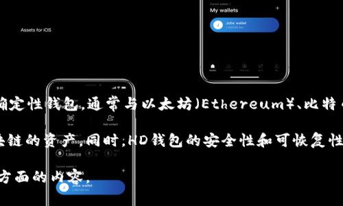 TP钱包（TP Wallet）是一个支持多种区块链资产管理的数字钱包。在TP钱包中，HD（Hierarchical Deterministic）指的是一个层级确定性钱包，通常与以太坊（Ethereum）、比特币（Bitcoin）等主流区块链兼容。HD钱包的主要特点是它可以通过一个主私钥生成多个子私钥，使得用户可以更方便地管理多个账户。

具体来说，以太坊与比特币是最常用的HD钱包的支持链。在TP钱包中，用户可以创建HD钱包并在这个钱包中添加和管理来自多个区块链的资产。同时，HD钱包的安全性和可恢复性也让其成为数字货币管理的热门选择。

如果您对TP钱包或HD钱包的使用、链的具体内容、不同链支持的资产、以及如何通过HD钱包管理数字资产有兴趣，可以深入了解这些方面的内容。
