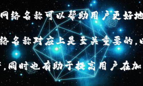 TP钱包是一种数字资产管理工具，TP是“Trust Plus”的简称。网络名称在这个上下文中通常指的是TP钱包所支持的区块链网络的名称，区块链技术使用户能够发送、接收和存储加密货币。

在TP钱包中，网络名称的意思涉及以下几个方面：

1. **区块链类型**：TP钱包可能支持多种区块链网络，比如以太坊（Ethereum）、比特币（Bitcoin）、波场（Tron）等。每种区块链都有自己的特性和支付方式。

2. **网络安全性**：不同网络在安全性和去中心化程度上有所差异，用户可以根据需求选择相应的网络。

3. **交易费用**：每个区块链网络对交易所收取的费用也不尽相同，因此知道网络名称可以帮助用户更好地预算交易成本。

4. **兼容性**：不同的智能合约和代币在不同网络上运作，确保钱包功能与网络名称对应上是至关重要的，以避免兼容性问题。

了解TP钱包网络名称的意义，可以帮助用户更好地选择和管理自己的数字资产，同时也有助于提高用户在加密货币交易中的安全性和有效性。