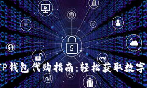 2023年最火的TP钱包代购指南：轻松获取数字资产的最佳选择