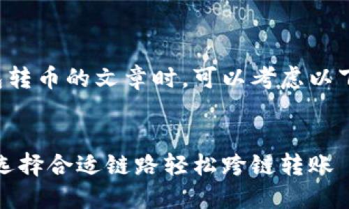 在撰写有关TP钱包转币的文章时，可以考虑以下结构和内容描述。


TP钱包转币教程：选择合适链路轻松跨链转账