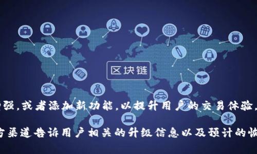 TP钱包法币交易升级中的意思是该钱包的法币交易功能正在进行升级或改进。这通常意味着TP钱包正在对其法币交易系统进行维护、增强，或者添加新功能，以提升用户的交易体验。这种升级可能会带来更快的交易处理速度、更低的手续费、更多的支付方式或更加安全的交易环境等。

在升级期间，用户可能会遇到某些功能的暂时不可用、交易处理延迟或是其他与法币交易相关的临时问题。钱包开发团队通常会通过官方渠道告诉用户相关的升级信息以及预计的恢复时间。对于使用法币交易功能的用户来说，理解这种升级的意义有助于更好地安排自己的交易活动，避免因为系统变动而带来的不便。