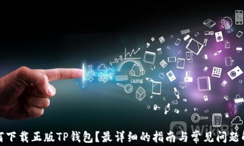 
如何下载正版TP钱包？最详细的指南与常见问题解答