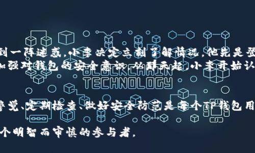    TP钱包无故接收到币？解决方案与防范指南  / 

 guanjianci  TP钱包, 无故接收币, 加密货币安全, 钱包安全  /guanjianci 

引言
在如今这个区块链技术飞速发展的时代，加密货币的安全性成为人们日益关注的话题。尤其是当用户发现自己的TP钱包中无故接收到某种币种时，往往会感到困惑甚至恐慌。这不禁让人思考，这背后隐藏着怎样的玄机？是人为操作还是系统漏洞？接下来，我们将深入探讨这一现象的成因，并为大家提供实际的解决方案和防范措施。

一、什么是TP钱包？
TP钱包是一款流行的多链数字货币钱包，支持多种主流的加密货币。它不仅具备资金管理与交易功能，还提供去中心化的资产控制能力。TP钱包凭借其优秀的用户体验和安全性，吸引了大量用户。然而，钱包的安全性不能仅靠平台本身，还需要用户增强防范意识。

二、无故接收到币的可能原因

h41. 空投活动/h4
在许多情况下，用户会因为参与某个项目的社区活动或空投活动而无意中接收到币。这些项目通常会选择特定的钱包地址进行空投，以提升社区用户的参与度和认可度。

h42. 错误转账/h4
有时，用户会因为误操作或者转账错误将币发送到不正确的地址。与此相关的地址可能正好是你的TP钱包地址，因此你会看到无故接收的情况。

h43. 安全漏洞与黑客攻击/h4
安全性是加密货币生态中的重要议题。如果钱包的私钥或助记词被泄露，攻击者便有机会进入你的钱包进行转账，这种情况需要用户及时关注。

h44. 机器人交易/h4
部分用户在进行交易时可能会不小心引入一些交易机器人，这些程序有时会在用户的TP钱包中发起转账操作，用户则在不知情的情况下“接收到”币。

三、如何应对无故接收到币的情况？

h41. 及时检查交易记录/h4
首先，用户应当进入TP钱包，检查交易记录，确认这些币的来源。通过详细的区块链浏览器，可以找到交易的详细信息与来源。

h42. 联系客服/h4
如果在交易记录中找不到合理的解释，及时联系客服是重要的步骤。客服能够提供更专业的分析和建议来应对这种情况。

h43. 更新钱包安全设置/h4
为了降低风险，用户应定期更新TP钱包的安全设置，包括更改密码、启用双因素认证，防止未经授权的访问。

四、如何增强钱包的安全性？

h41. 使用强密码/h4
在设置TP钱包密码时，应选择复杂且独特的组合，以降低密码被破解的几率。此外，不要在多个平台上使用相同的密码。

h42. 定期备份/h4
确保对钱包的助记词或私钥进行安全备份，这样在设备丢失或损坏的情况下，可以及时恢复钱包。

h43. 时刻警惕钓鱼攻击/h4
网络钓鱼是一种常见的攻击手段。用户在接收到任何来自不明来源的链接或邮件时，应保持警惕，避免点击可疑链接，保护好个人信息。

五、真实案例分享
在一个阳光明媚的下午，小李发现自己的TP钱包中突然多出了一些加密货币。他原本在阳台上享受着微风的轻拂，却因为钱包的“神秘增益”感到一阵迷惑。小李决定立刻了解情况，他先是登录钱包查阅交易记录，发现这笔金额来自于一个不知名的项目。
在经过交流与查询后，小李知道这是因为他参与了相关项目的活动，项目方进行了空投，虽然心里松了口气，但与此同时，他意识到自己必须要加强对钱包的安全意识。从那天起，小李开始认真学习加密货币的安全知识，定期为钱包输入复杂密码，甚至将助记词妥善保管在安全的地方。

结论
无故接收到币的现象并不完全是坏事，可能是参与项目活动的结果。但无论如何，用户在享受加密货币交易的便利时，不可忽视安全隐患。提高警觉、定期检查、做好安全防范是每个TP钱包用户的责任。只有这样，才能在加密货币的世界中安然无恙。

最后，回想一下小李的故事，或许我们每个人都能从中得到启示：在这个数字货币的世界中，安全始终是第一位的。无论收到什么，我们都要做一个明智而审慎的参与者。