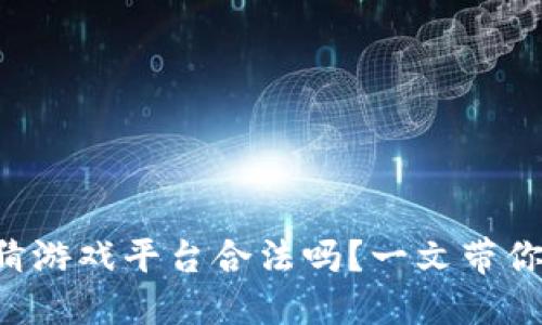 区块链竞猜游戏平台合法吗？一文带你彻底了解！