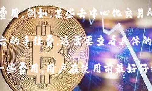 TokenPocket是一个多链钱包，用户可以用它来管理加密货币和数字资产。关于TokenPocket是否收费的问题，以下是一些信息：

1. **下载和使用**：TokenPocket本身是免费的，用户可以在各大应用商店免费下载和使用。

2. **交易费用**：在进行资产转移或交易时，用户需要支付网络交易费用（Gas费）。这些费用是区块链网络中的标准费用，旨在激励矿工验证交易。收费的高低通常取决于网络的拥堵情况。

3. **服务费用**：在使用TokenPocket的一些特定服务时，可能会涉及到服务费用。例如，某些去中心化交易所（DEX）的交易过程中会有额外费用，而这通常是由交易对手或服务平台决定。

4. **币种购买**：如果用户通过TokenPocket进行币种购买，可能会涉及到平台的手续费，这需要查看具体的购买途径。

总的来说，使用TokenPocket作为钱包是免费的，但在进行交易时可能会产生一些费用。用户在使用前最好仔细阅读相关的费用说明。