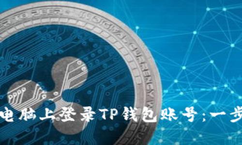 如何在电脑上登录TP钱包账号：一步步指南