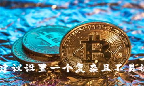 TokenPocket钱包的密码通常是由6到20个字符组成，包括字母、数字和符号的组合。为确保账户安全，建议设置一个复杂且不易被猜到的密码。如果您需要更具体的信息或帮助，可以访问TokenPocket的官方网站或其客户支持页面。