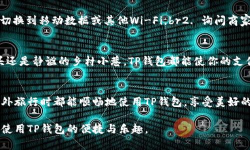 TP钱包国际使用指南：在国外如何安全便捷地使用TP钱包

TP钱包, 国际支付, 数字钱包, 旅行支付/guanjianci

引言
随着全球旅行的频繁，人们对便捷、安全的支付方式的需求不断增加。TP钱包作为一种新兴的数字钱包，让跨国支付变得更加简单。但在国外使用TP钱包，用户还是有一些需要了解的事项。

TP钱包基础知识
TP钱包是一种数字钱包，它支持多种数字货币的存储与支付功能。用户可以通过手机应用快速进行转账、消费等操作。但在使用TP钱包之前，了解其基本功能和特性是至关重要的。

TP钱包的国际化功能
TP钱包不仅限于国内使用，其国际化功能使得用户能够在国外的商家处进行支付。然而，具体在每个国家和地区的使用情况可能会有所不同，了解这些细节能够帮助你更好地进行旅行支付。

在国外使用TP钱包的步骤
1. 首先确保你的TP钱包已完成注册与实名认证，以免在使用过程中遇到不必要的麻烦。br2. 在出国前检查TP钱包的支持国家或地区，确保你的目的地在其范围之内。br3. 下载必要的离线数据，保证在网络不好的地方依然能使用相关功能。br4. 开通国际支付功能，通常在TP钱包的设置中可以进行。br5. 进行必要的汇率转换，确保支付过程中金额的准确性。

实际应用场景
想象一下，你在巴黎的露天咖啡馆，阳光洒在老旧木桌上，香气四溢的咖啡伴随着轻柔的音乐。你想用TP钱包支付一杯鲜榨橙汁，这时候只需轻轻点击你的手机屏幕，几秒钟后，交易成功。这样的场景就是现代数字钱包带给我们的便利。

安全使用TP钱包的建议
在国外使用TP钱包时，安全至关重要。建议用户：br1. 仅在可信的商家或网站上进行支付，尽量避免陌生的二维码或链接。br2. 定期更改密码，并为钱包设置安全问题。br3. 保持手机系统更新，确保应用程序是最新的版本。br4. 在使用公共Wi-Fi时，尽量避免进行重要金融交易。

如何应对可能的支付问题
在实地使用TP钱包时可能会遇到一些问题，例如网络不稳定或者商户不支持。如果发生支付失败，这时可以尝试以下方法：br1. 检查网络连接是否正常，尝试切换到移动数据或其他Wi-Fi。br2. 询问商家是否支持TP钱包支付，或者建议使用其他支付方式。br3. 在紧急情况下，准备一些现金作为备用，尤其是在偏远地区。

总结
总而言之，TP钱包为国际旅行提供了一个方便的支付解决方案。只要提前做好准备，并关注安全问题，用户便能享受无缝的支付体验。无论是在繁华的城市街头还是静谧的乡村小巷，TP钱包都能使你的支付变得轻松愉快。

结尾
随着全球支付方式的不断发展，TP钱包无疑为我们提供了便利与快速。但无论如何，安全与合规始终是我们在使用数字钱包时最应重视的。希望每位用户在国外旅行时都能顺畅地使用TP钱包，享受美好的旅程。

这个大纲与内容旨在为读者提供关于TP钱包在国外使用的全面指南，通过真实场景带入，增强内容的情感化和生动性，使读者在了解信息的同时，也能体会到使用TP钱包的便捷与乐趣。