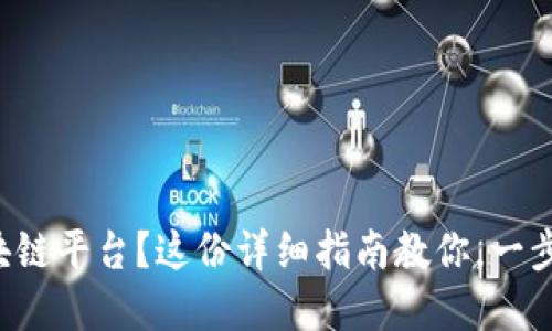 想知道怎么研发区块链平台？这份详细指南教你，一步步走入区块链世界！