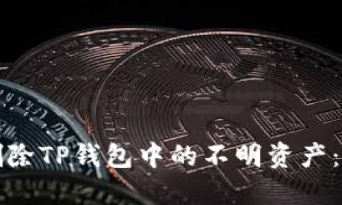 如何安全删除TP钱包中的不明资产：全方位指南