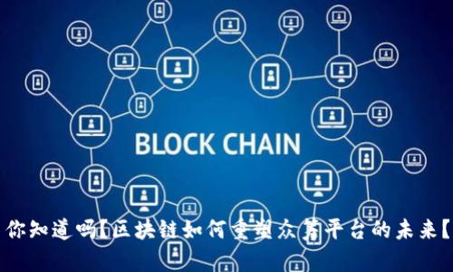 你知道吗？区块链如何重塑众筹平台的未来？