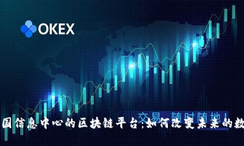 了解中国信息中心的区块链平台：如何改变未来的数字经济
