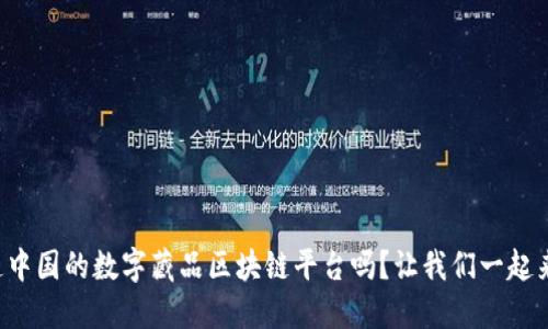 你知道中国的数字藏品区块链平台吗？让我们一起来探讨！