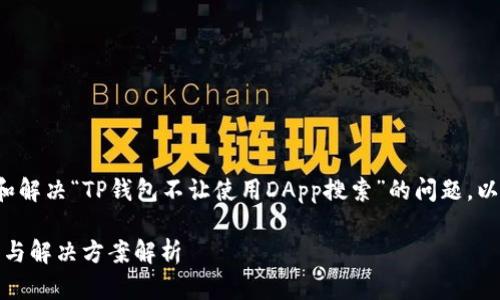 在这里，为了帮助用户更好地了解和解决“TP钱包不让使用DApp搜索”的问题，以下是构建的、关键词以及内容大纲。

 TP钱包无法使用DApp搜索的原因与解决方案解析 
