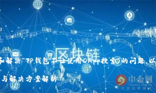 在这里，为了帮助用户更好地了解和解决“TP钱包不让使用DApp搜索”的问题，以下是构建的、关键词以及内容大纲。

 TP钱包无法使用DApp搜索的原因与解决方案解析 