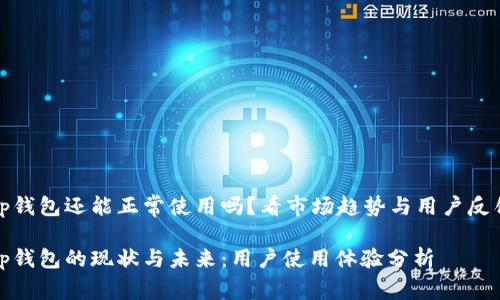 tp钱包还能正常使用吗？看市场趋势与用户反馈

tp钱包的现状与未来：用户使用体验分析