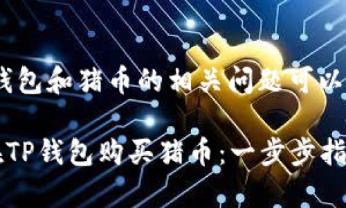 当然，关于TP钱包和猪币的相关问题可以探讨一下。

### 如何在TP钱包购买猪币：一步步指南与注意事项