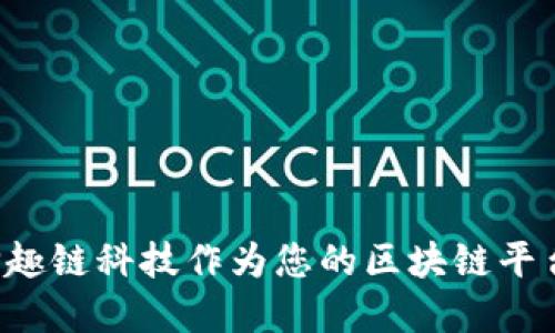 为什么选择趣链科技作为您的区块链平台咨询伙伴？