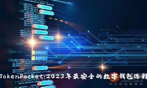 TokenPocket：2023年最安全的数字钱包选择