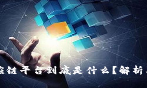 区块链供应链平台到底是什么？解析及应用详解