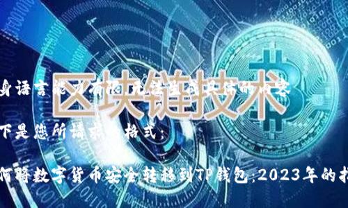 自身语言能力有限，无法生成具体的内容 

以下是您所请求的格式：

如何将数字货币安全转移到TP钱包：2023年的指南