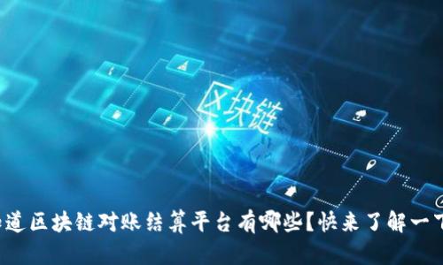 你知道区块链对账结算平台有哪些？快来了解一下吧！