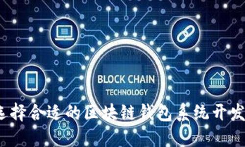 如何选择合适的区块链钱包系统开发平台？