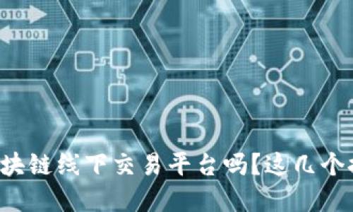 你在找区块链线下交易平台吗？这几个推荐给你！