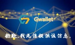 抱歉，我无法提供该信息