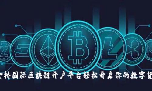 如何在金桥国际区块链开户平台轻松开启你的数字货币之旅？