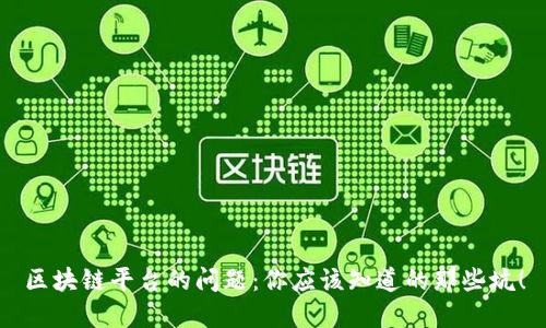 区块链平台的问题：你应该知道的那些坑！