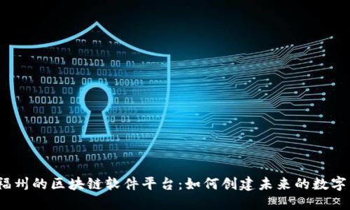 探索福州的区块链软件平台：如何创建未来的数字经济？