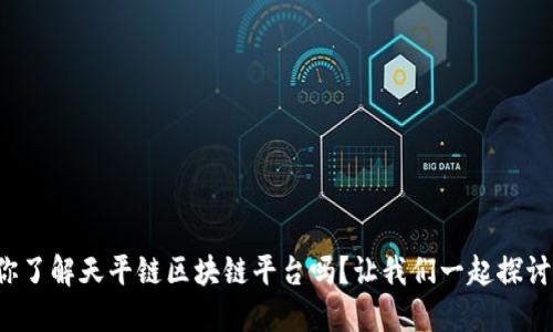 你了解天平链区块链平台吗？让我们一起探讨！