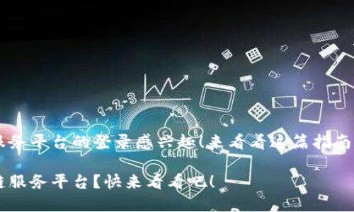 很高兴你对金融区块链服务平台的登录感兴趣！来看看这篇指南，获取详细步骤和小贴士！

如何轻松登录金融区块链服务平台？快来看看吧！