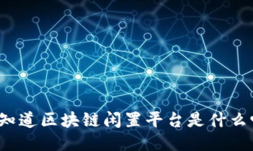 你知道区块链闲置平台是什么吗？