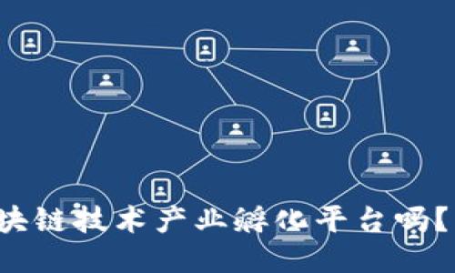 你知道区块链技术产业孵化平台吗？一探究竟！