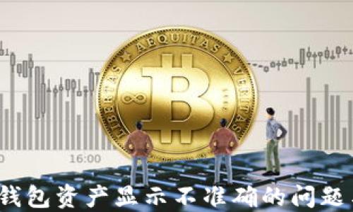 
2023年TP钱包资产显示不准确的问题与解决方案