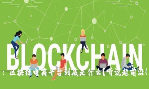 : 区块链电商平台到底是什么？听说超前沿！