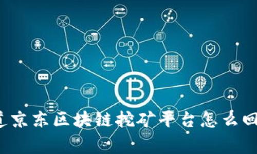 你知道京东区块链挖矿平台怎么回事吗？