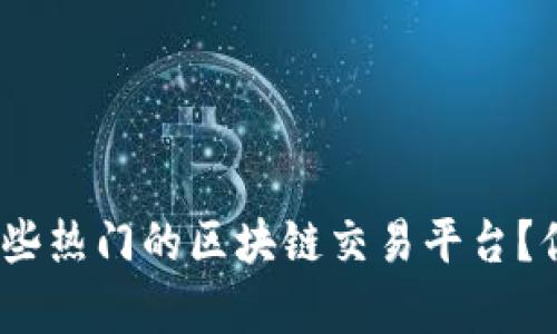 : 国外有哪些热门的区块链交易平台？你了解多少？