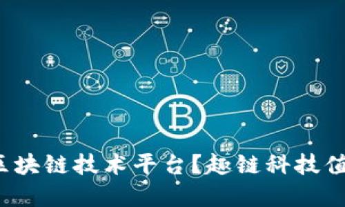 如何选择区块链技术平台？趣链科技值得一试吗？