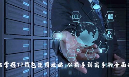 轻松掌握TP钱包使用攻略：从新手到高手的全面指南